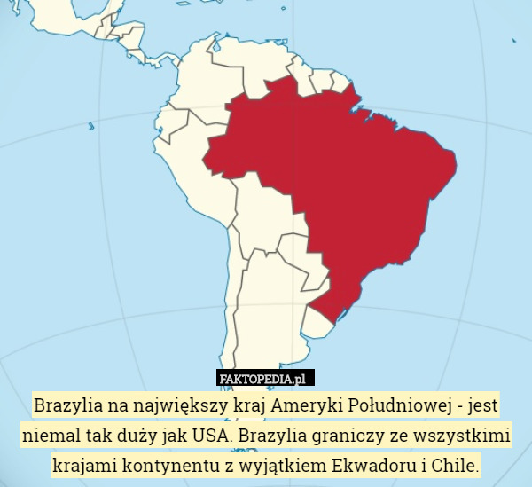 Brazylia na największy kraj Ameryki Południowej - jest niemal tak duży jak USA. Brazylia graniczy ze wszystkimi krajami kontynentu z wyjątkiem Ekwadoru i Chile. 