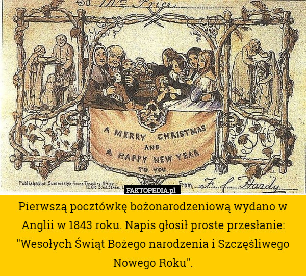 Pierwszą pocztówkę bożonarodzeniową wydano w Anglii w 1843 roku. Napis głosił proste przesłanie: "Wesołych Świąt Bożego narodzenia i Szczęśliwego Nowego Roku". 