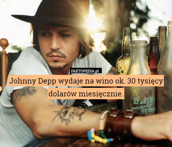 Johnny Depp wydaje na wino ok. 30 tysięcy dolarów miesięcznie. 