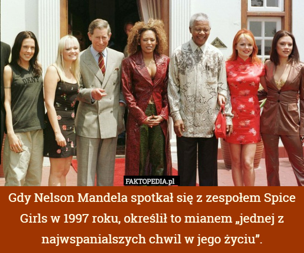 Gdy Nelson Mandela spotkał się z zespołem Spice Girls w 1997 roku, określił to mianem „jednej z najwspanialszych chwil w jego życiu”. 