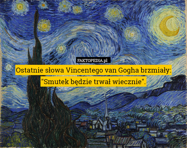 Ostatnie słowa Vincentego van Gogha brzmiały: "Smutek będzie trwał wiecznie". 