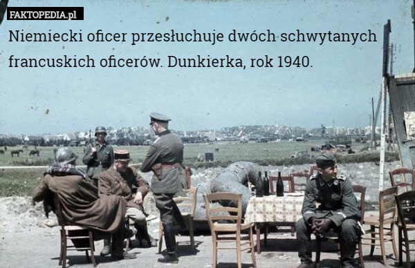 Niemiecki oficer przesłuchuje dwóch schwytanych francuskich oficerów. Dunkierka, rok 1940. 