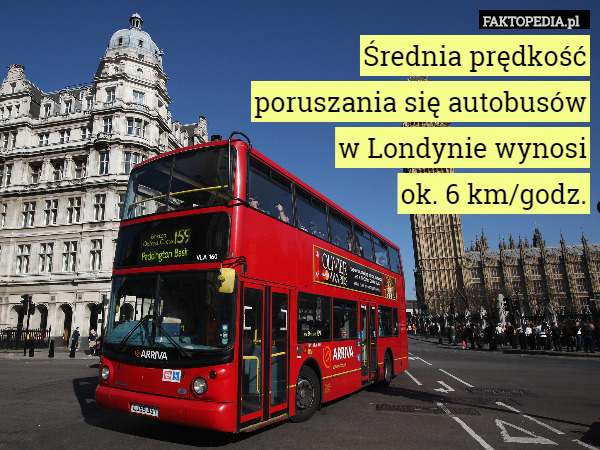 Średnia prędkość
poruszania się autobusów
w Londynie wynosi
ok. 6 km/godz. 