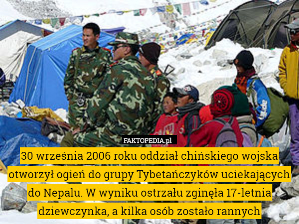 30 września 2006 roku oddział chińskiego wojska otworzył ogień do grupy Tybetańczyków uciekających do Nepalu. W wyniku ostrzału zginęła 17-letnia dziewczynka, a kilka osób zostało rannych 