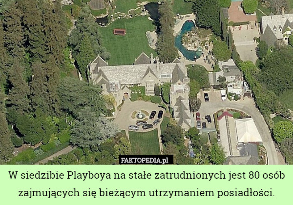 W siedzibie Playboya na stałe zatrudnionych jest 80 osób zajmujących się bieżącym utrzymaniem posiadłości. 