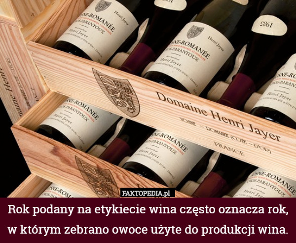 Rok podany na etykiecie wina często oznacza rok,
w którym zebrano owoce użyte do produkcji wina. 