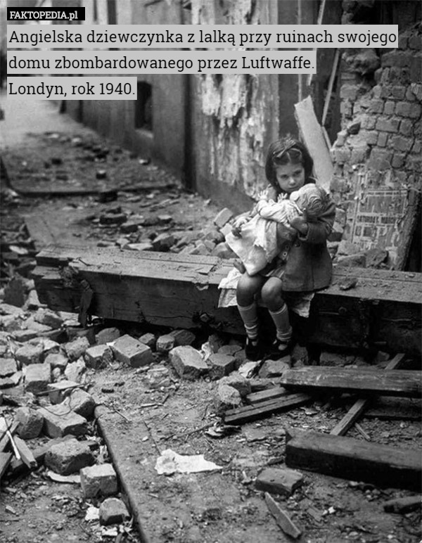 Angielska dziewczynka z lalką przy ruinach swojego domu zbombardowanego przez Luftwaffe.
Londyn, rok 1940. 