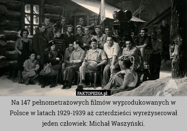 Na 147 pełnometrażowych filmów wyprodukowanych w Polsce w latach 1929-1939 aż czterdzieści wyreżyserował jeden człowiek: Michał Waszyński. 