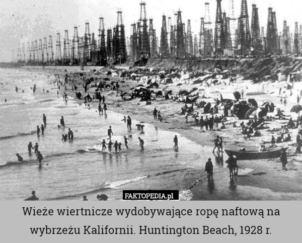 Wieże wiertnicze wydobywające ropę naftową na wybrzeżu Kalifornii. Huntington Beach, 1928 r. 