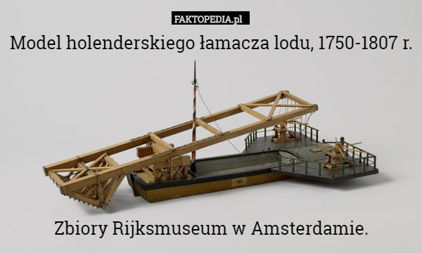 Model holenderskiego łamacza lodu, 1750-1807 r.





Zbiory Rijksmuseum w Amsterdamie. 