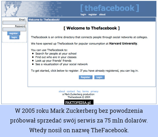 W 2005 roku Mark Zuckerberg bez powodzenia próbował sprzedać swój serwis za 75 mln dolarów.
Wtedy nosił on nazwę TheFacebook. 