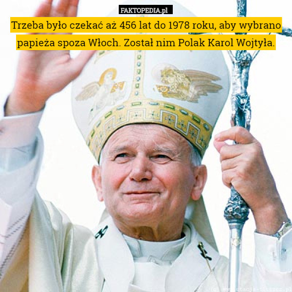Trzeba było czekać aż 456 lat do 1978 roku, aby wybrano papieża spoza Włoch. Został nim Polak Karol Wojtyła. 