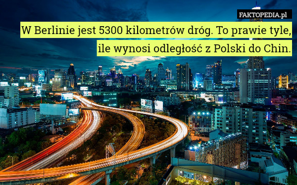 W Berlinie jest 5300 kilometrów dróg. To prawie tyle, ile wynosi odległość z Polski do Chin. 