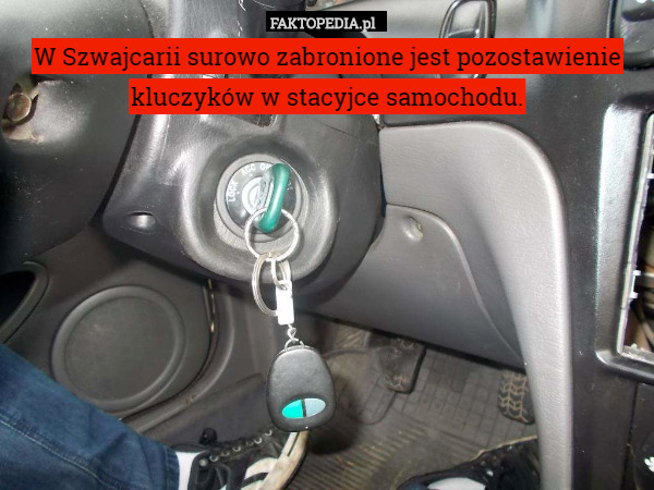 W Szwajcarii surowo zabronione jest pozostawienie kluczyków w stacyjce samochodu. 