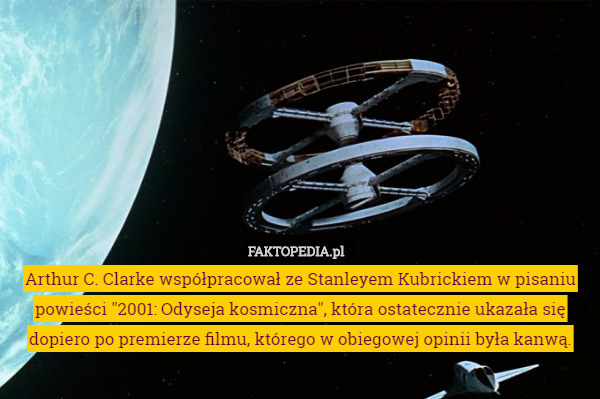 Arthur C. Clarke współpracował ze Stanleyem Kubrickiem w pisaniu powieści "2001: Odyseja kosmiczna", która ostatecznie ukazała się dopiero po premierze filmu, którego w obiegowej opinii była kanwą. 