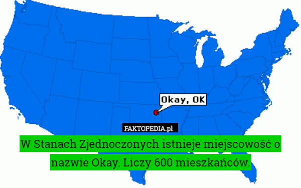 W Stanach Zjednoczonych istnieje miejscowość o nazwie Okay. Liczy 600 mieszkańców. 