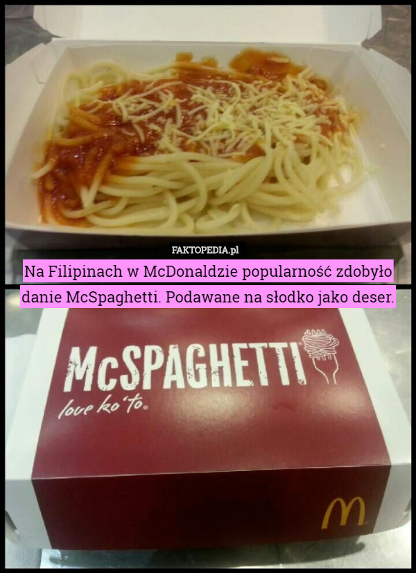 Na Filipinach w McDonaldzie popularność zdobyło danie McSpaghetti. Podawane na słodko jako deser. 