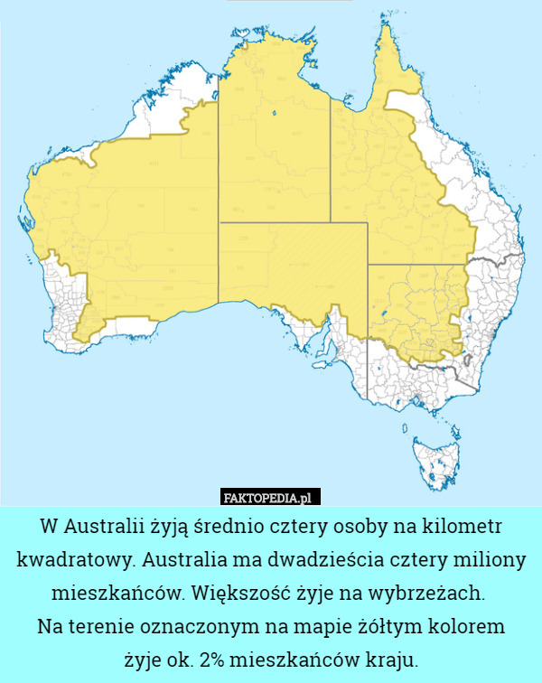 W Australii żyją średnio cztery osoby na kilometr kwadratowy. Australia ma dwadzieścia cztery miliony mieszkańców. Większość żyje na wybrzeżach. 
Na terenie oznaczonym na mapie żółtym kolorem
 żyje ok. 2% mieszkańców kraju. 