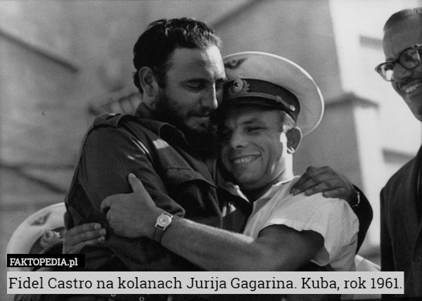 Fidel Castro na kolanach Jurija Gagarina. Kuba, rok 1961. 