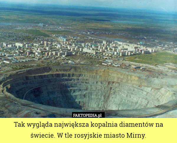 Tak wygląda największa kopalnia diamentów na świecie. W tle rosyjskie miasto Mirny. 