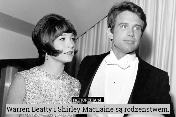 Warren Beatty i Shirley MacLaine są rodzeństwem. 