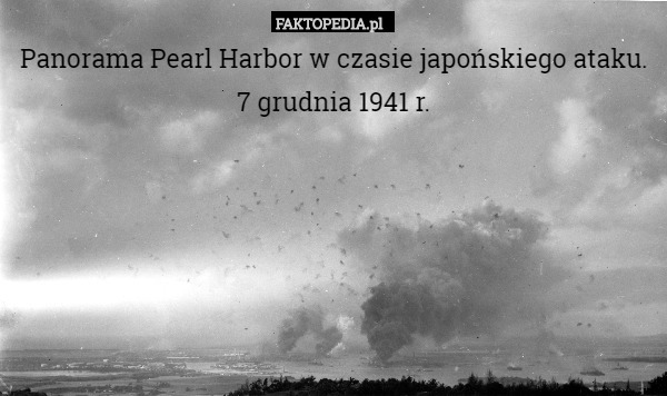 Panorama Pearl Harbor w czasie japońskiego ataku. 7 grudnia 1941 r. 
