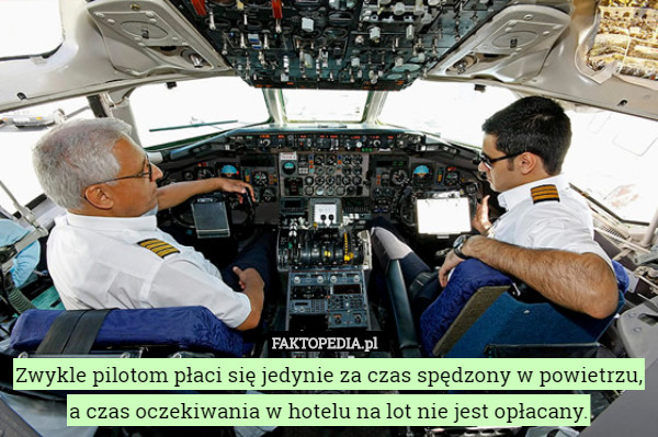 Zwykle pilotom płaci się jedynie za czas spędzony w powietrzu, a czas oczekiwania w hotelu na lot nie jest opłacany. 