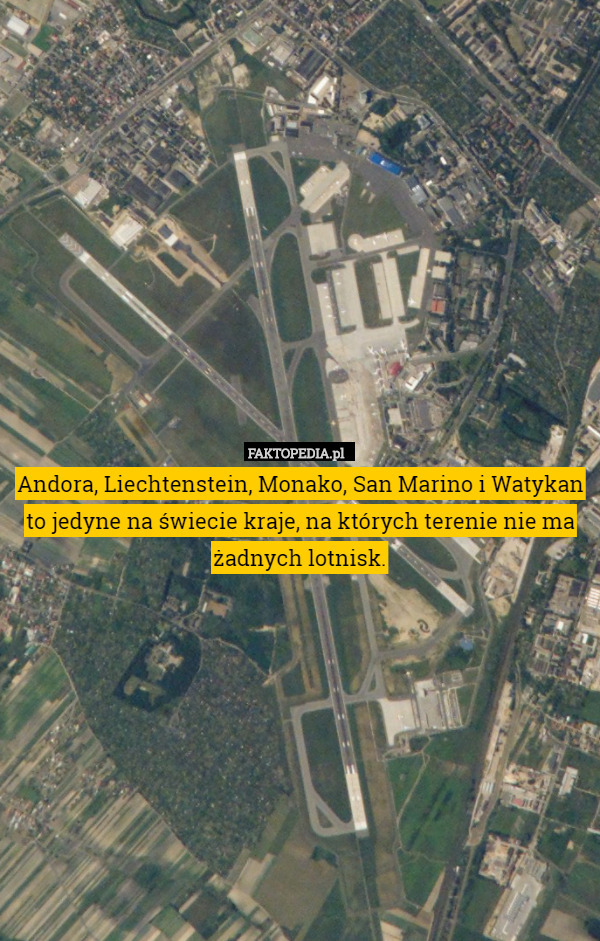 Andora, Liechtenstein, Monako, San Marino i Watykan to jedyne na świecie kraje, na których terenie nie ma żadnych lotnisk. 