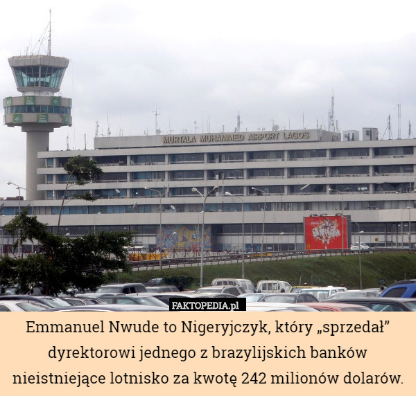 Emmanuel Nwude to Nigeryjczyk, który „sprzedał” dyrektorowi jednego z brazylijskich banków nieistniejące lotnisko za kwotę 242 milionów dolarów. 