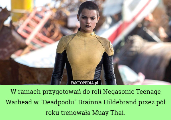 W ramach przygotowań do roli Negasonic Teenage Warhead w "Deadpoolu" Brainna Hildebrand przez pół roku trenowała Muay Thai. 