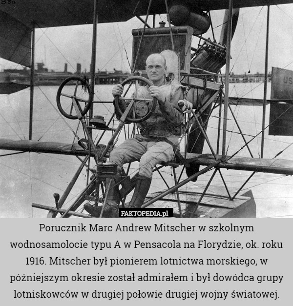 Porucznik Marc Andrew Mitscher w szkolnym wodnosamolocie typu A w Pensacola na Florydzie, ok. roku 1916. Mitscher był pionierem lotnictwa morskiego, w późniejszym okresie został admirałem i był dowódca grupy lotniskowców w drugiej połowie drugiej wojny światowej. 