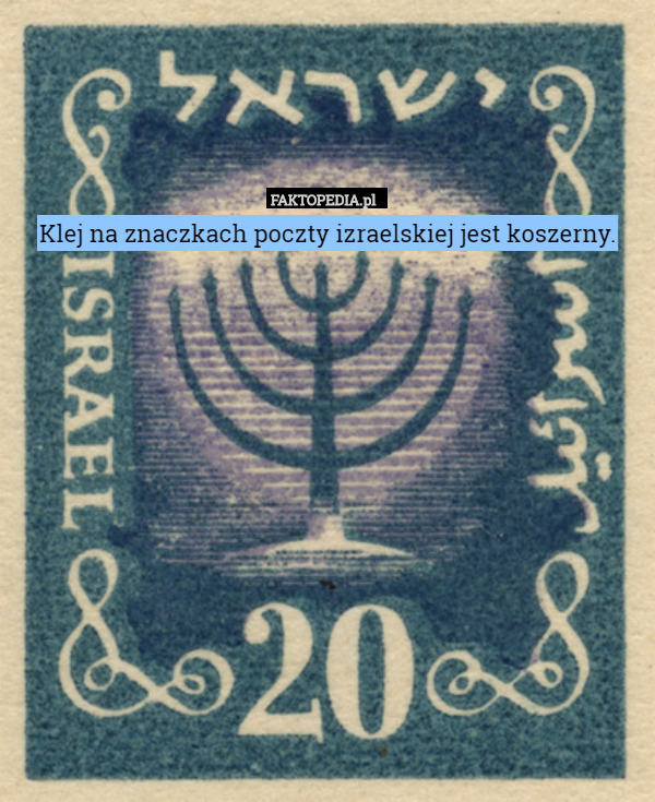 Klej na znaczkach poczty izraelskiej jest koszerny. 