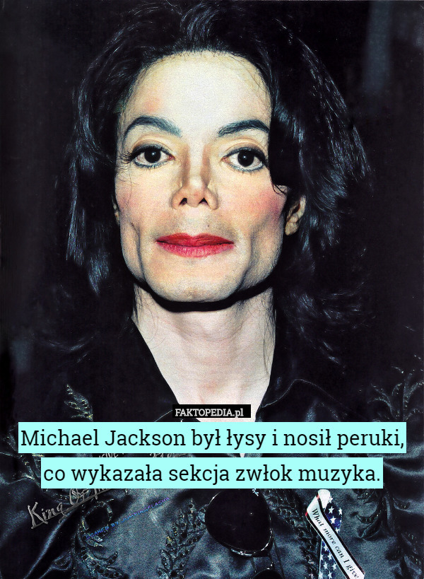 Michael Jackson był łysy i nosił peruki, co wykazała sekcja zwłok muzyka. 