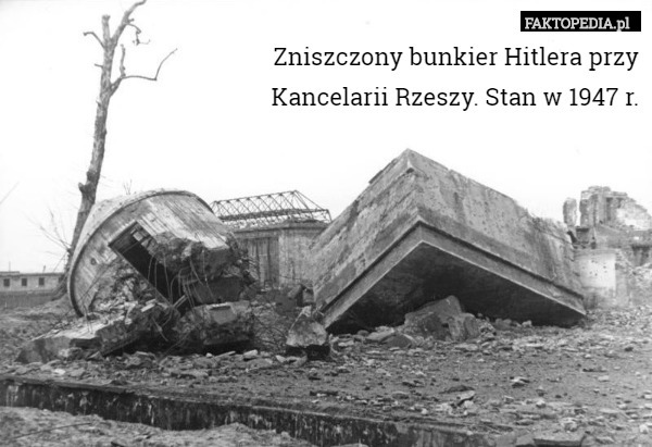 Zniszczony bunkier Hitlera przy
Kancelarii Rzeszy. Stan w 1947 r. 