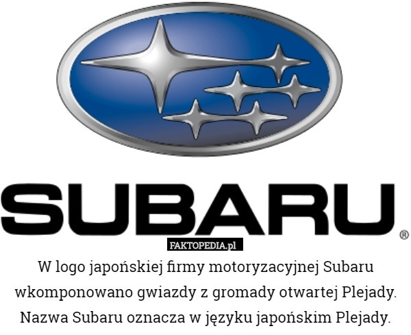 W logo japońskiej firmy motoryzacyjnej Subaru wkomponowano gwiazdy z gromady otwartej Plejady. Nazwa Subaru oznacza w języku japońskim Plejady. 