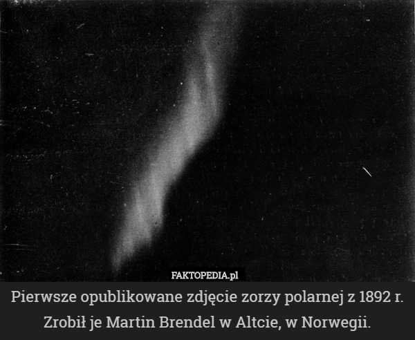 Pierwsze opublikowane zdjęcie zorzy polarnej z 1892 r. Zrobił je Martin Brendel w Altcie, w Norwegii. 