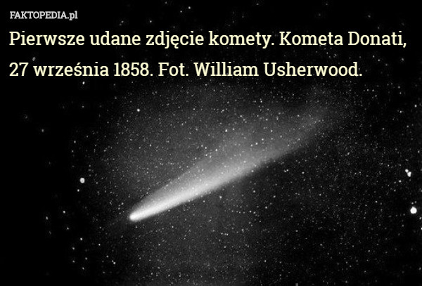 Pierwsze udane zdjęcie komety. Kometa Donati, 27 września 1858. Fot. William Usherwood. 