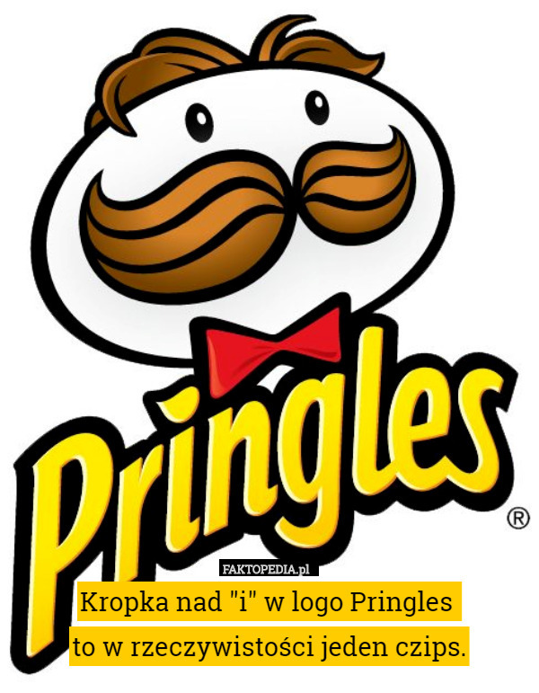Kropka nad "i" w logo Pringles 
to w rzeczywistości jeden czips. 