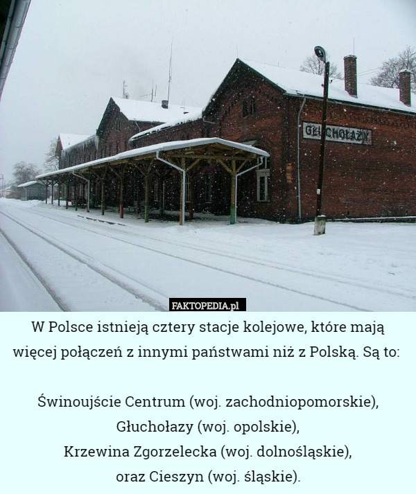W Polsce istnieją cztery stacje kolejowe, które mają więcej połączeń z innymi państwami niż z Polską. Są to: 

Świnoujście Centrum (woj. zachodniopomorskie),
Głuchołazy (woj. opolskie),
Krzewina Zgorzelecka (woj. dolnośląskie),
oraz Cieszyn (woj. śląskie). 