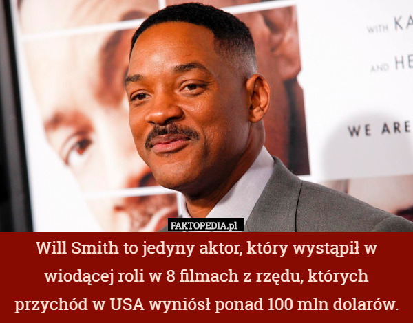 Will Smith to jedyny aktor, który wystąpił w wiodącej roli w 8 filmach z rzędu, których przychód w USA wyniósł ponad 100 mln dolarów. 