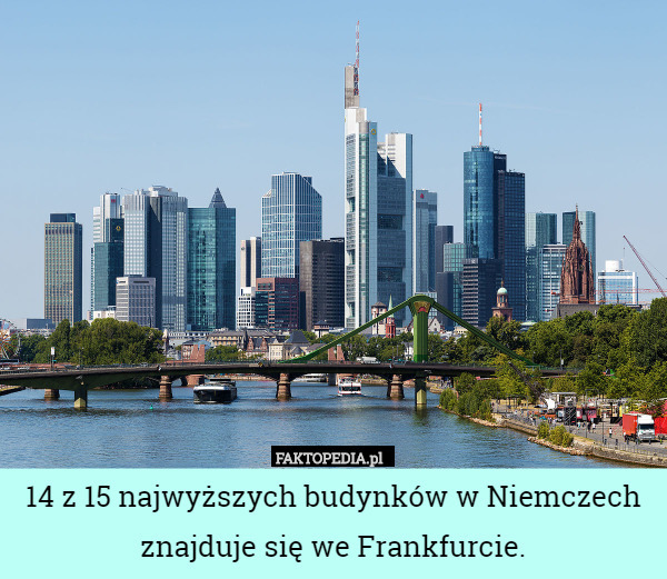 14 z 15 najwyższych budynków w Niemczech znajduje się we Frankfurcie. 
