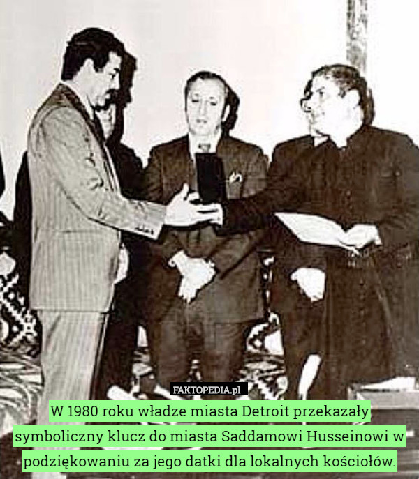 W 1980 roku władze miasta Detroit przekazały symboliczny klucz do miasta Saddamowi Husseinowi w podziękowaniu za jego datki dla lokalnych kościołów. 
