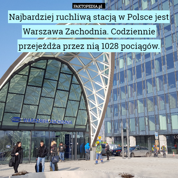 Najbardziej ruchliwą stacją w Polsce jest Warszawa Zachodnia. Codziennie przejeżdża przez nią 1028 pociągów. 