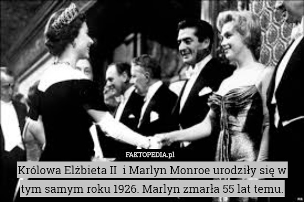 Królowa Elżbieta II  i Marlyn Monroe urodziły się w tym samym roku 1926. Marlyn zmarła 55 lat temu. 