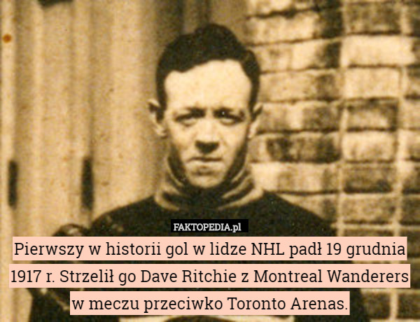 Pierwszy w historii gol w lidze NHL padł 19 grudnia 1917 r. Strzelił go Dave Ritchie z Montreal Wanderers w meczu przeciwko Toronto Arenas. 