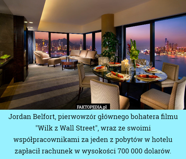 Jordan Belfort, pierwowzór głównego bohatera filmu "Wilk z Wall Street", wraz ze swoimi współpracownikami za jeden z pobytów w hotelu zapłacił rachunek w wysokości 700 000 dolarów. 