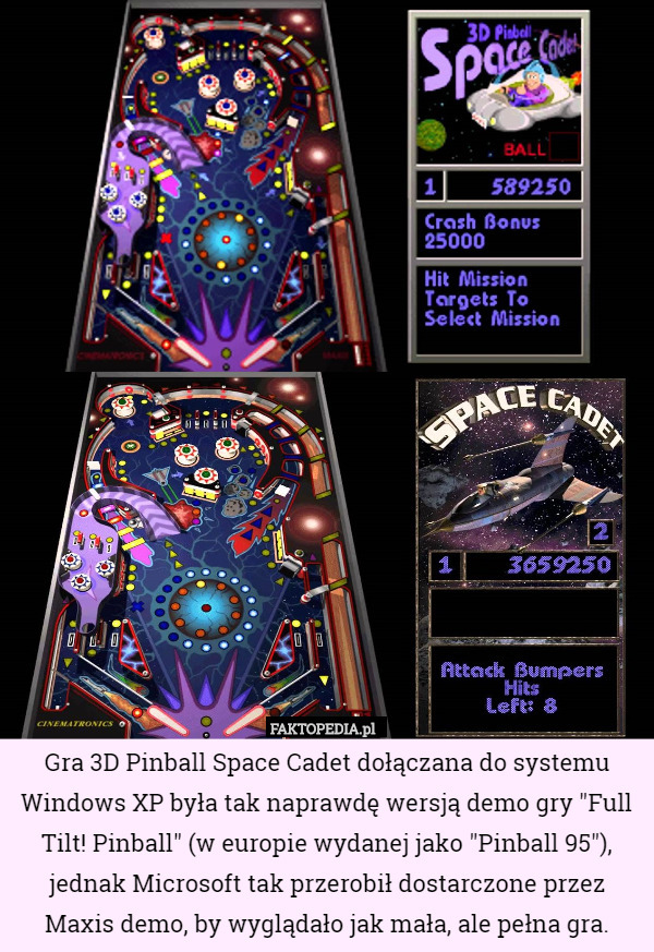 Gra 3D Pinball Space Cadet dołączana do systemu Windows XP była tak naprawdę wersją demo gry "Full Tilt! Pinball" (w europie wydanej jako "Pinball 95"), jednak Microsoft tak przerobił dostarczone przez Maxis demo, by wyglądało jak mała, ale pełna gra. 