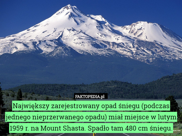 Największy zarejestrowany opad śniegu (podczas jednego nieprzerwanego opadu) miał miejsce w lutym 1959 r. na Mount Shasta. Spadło tam 480 cm śniegu. 