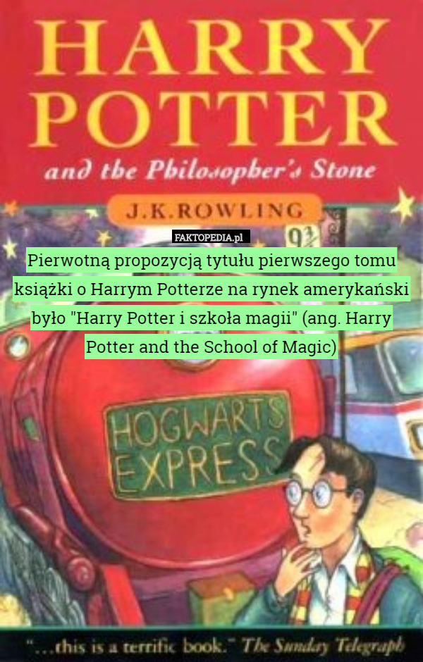 Pierwotną propozycją tytułu pierwszego tomu książki o Harrym Potterze na rynek amerykański było "Harry Potter i szkoła magii" (ang. Harry Potter and the School of Magic) 
