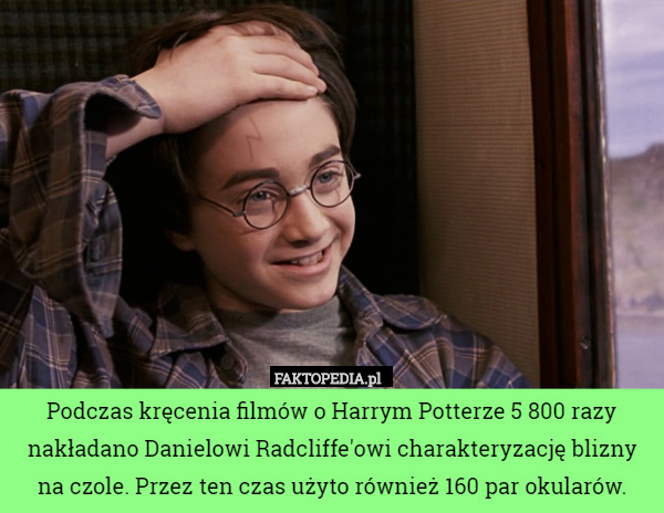 Podczas kręcenia filmów o Harrym Potterze 5 800 razy nakładano Danielowi Radcliffe'owi charakteryzację blizny na czole. Przez ten czas użyto również 160 par okularów. 